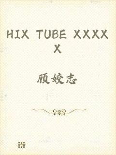 HIX TUBE XXXXX